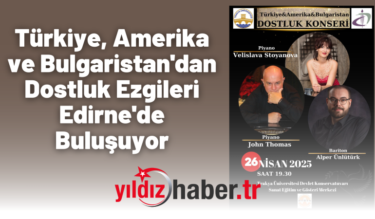 Türkiye, Amerika ve Bulgaristan’dan Dostluk Ezgileri Edirne’de Buluşuyor