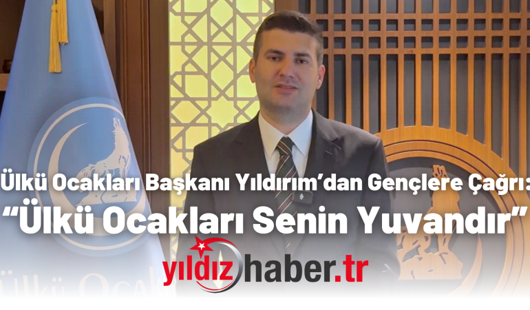 Ülkü Ocakları Başkanı Yıldırım’dan Gençlere Çağrı: “Ülkü Ocakları Senin Yuvandır”