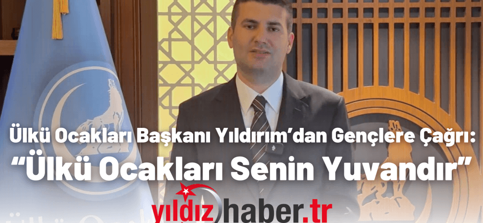 Ülkü Ocakları Başkanı Yıldırım’dan Gençlere Çağrı