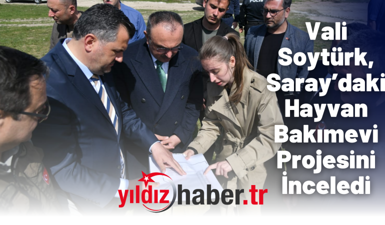 Vali Soytürk, Saray’daki Hayvan Bakımevi Projesini İnceledi