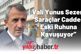 Vali Yunus Sezer “Saraçlar Caddesi Eski Ruhuna Kavuşuyor”
