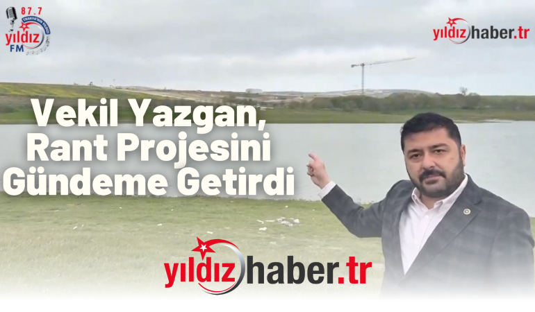 Vekil Yazgan, Rant Projesini Gündeme Getirdi