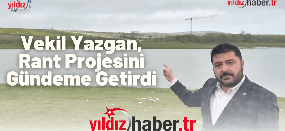 Vekil Yazgan, Rant Projesini Gündeme Getirdi