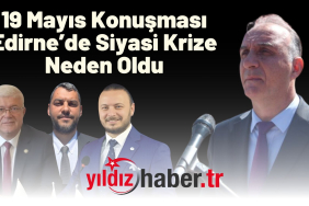 19 Mayıs Konuşması Edirne’de Siyasi Krize Neden Oldu