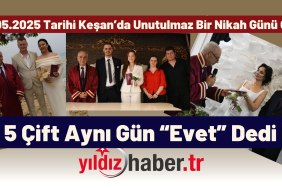 25.05.2025 Tarihi Keşan’da Unutulmaz Bir Nikah Günü Oldu