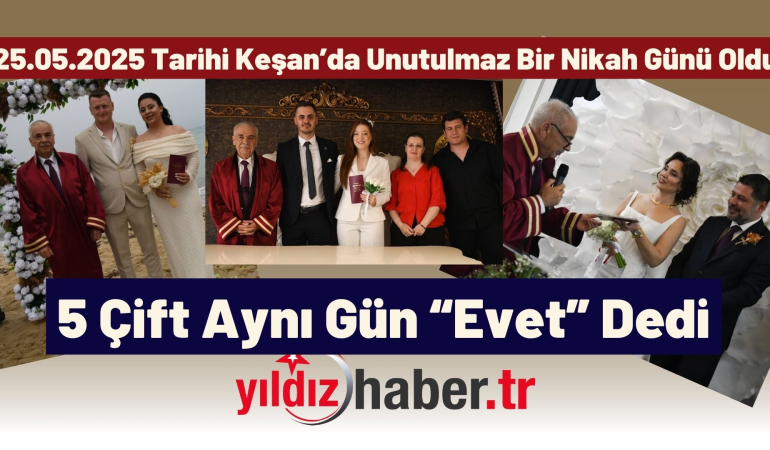 25.05.2025 Tarihi Keşan’da Unutulmaz Bir Nikah Günü Oldu: 5 Çift Aynı Gün “Evet” Dedi