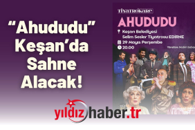 “Ahududu” Keşan’da Sahne Alacak!