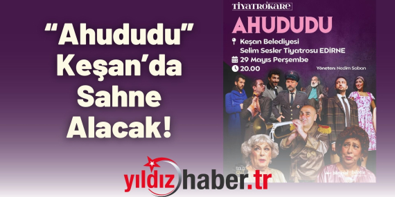 “Ahududu” Keşan’da Sahne Alacak!