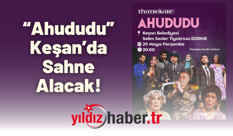 “Ahududu” Keşan’da Sahne Alacak!