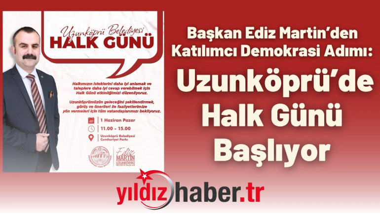 Başkan Ediz Martin’den Katılımcı Demokrasi Adımı: Uzunköprü’de Halk Günü Başlıyor