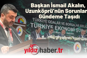 Başkan İsmail Akalın, TOBB Ekonomi Şurası’nda Uzunköprü’nün Sorunlarını Gündeme Taşıdı
