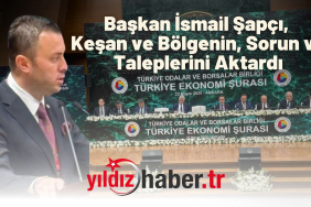 Başkan İsmail Şapçı, Keşan ve Bölgenin, Sorun ve Taleplerini Aktardı
