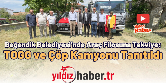 Beğendik Belediyesi’nde Araç Filosuna Takviye TOGG ve Çöp Kamyonu Tanıtıldı