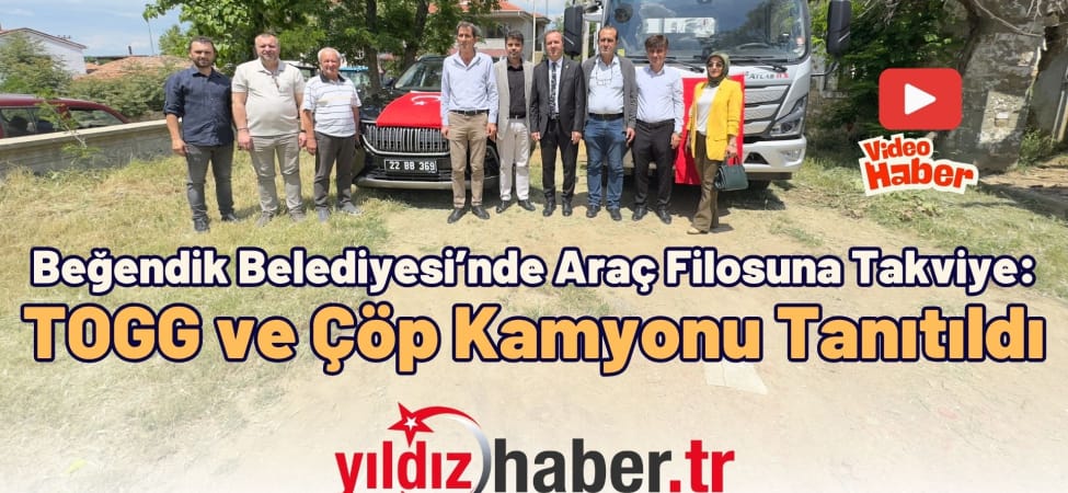 Beğendik Belediyesi’nde Araç Filosuna Takviye TOGG ve Çöp Kamyonu Tanıtıldı