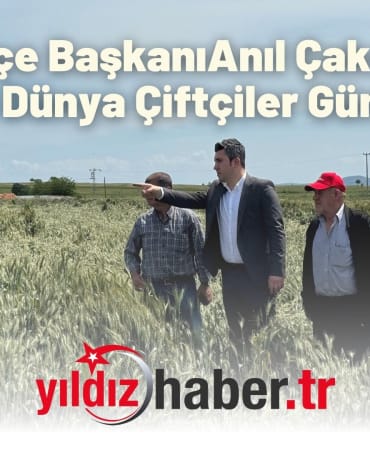 CHP İlçe Başkanı Anıl Çakır’dan 14 Mayıs Dünya Çiftçiler Günü Mesajı