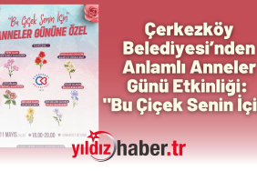 Çerkezköy Belediyesi’nden Anlamlı Anneler Günü Etkinliği Bu Çiçek Senin İçin