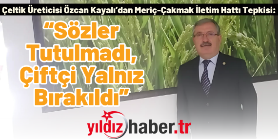 Çiftçi Özcan Kayalı’dan Meriç-Çakmak İletim Hattı Tepkisi