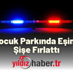 Çocuk Parkında Eşine Şişe Fırlattı