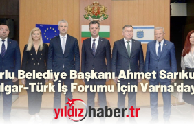 Çorlu Belediye Başkanı Ahmet Sarıkurt, Bulgar-Türk İş Forumu İçin Varna'daydı