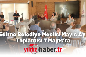 Edirne Belediye Meclisi Mayıs Ayı Toplantısı 7 Mayıs’ta