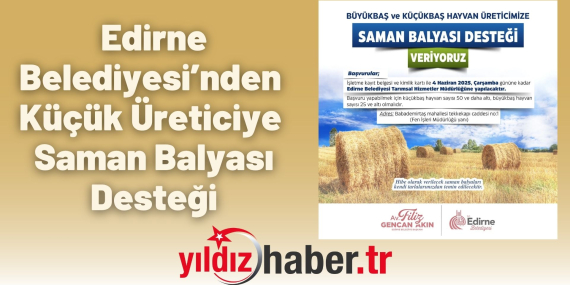 Edirne Belediyesi’nden Küçük Üreticiye Saman Balyası Desteği