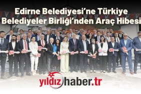 Edirne Belediyesi’ne Türkiye Belediyeler Birliği’nden Araç Hibesi
