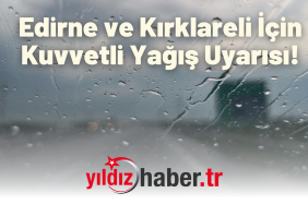Edirne ve Kırklareli İçin Kuvvetli Yağış Uyarısı!