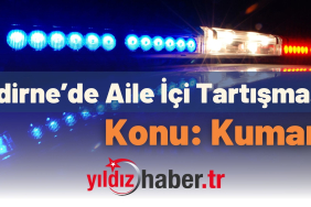 Edirne’de Aile İçi Tartışma... Konu Kumar