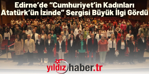 Edirne’de “Cumhuriyet’in Kadınları Atatürk’ün İzinde” Sergisi Büyük İlgi Gördü