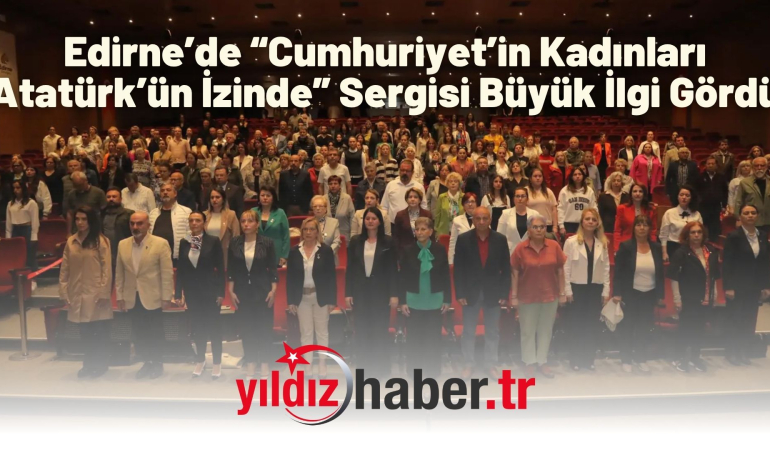 Edirne’de “Cumhuriyet’in Kadınları Atatürk’ün İzinde” Sergisi Büyük İlgi Gördü