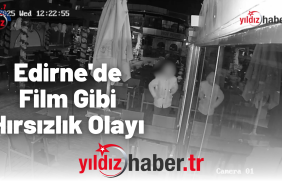 Edirne'de Film Gibi Hırsızlık Olayı
