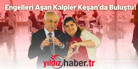 Engelleri Aşan Kalpler Keşan’da Buluştu!
