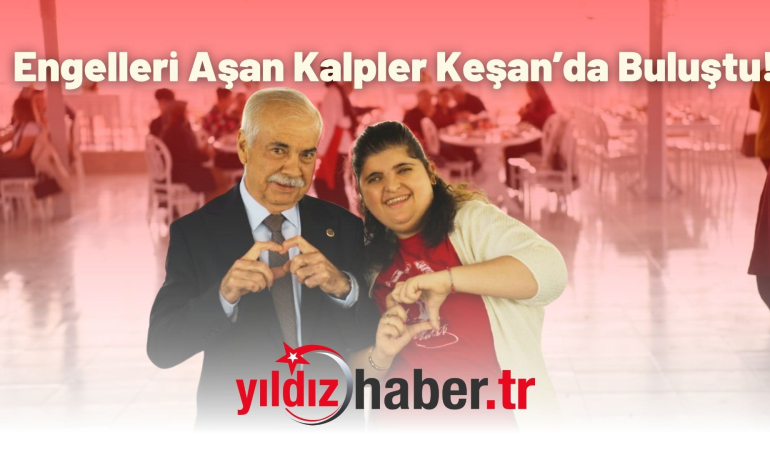 Engelleri Aşan Kalpler Keşan’da Buluştu!
