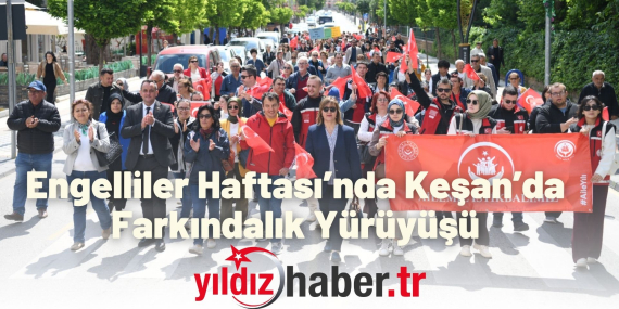 Engelliler Haftası’nda Keşan’da Farkındalık Yürüyüşü