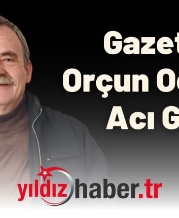 Gazeteci Orçun Oğuz’un Acı Günü