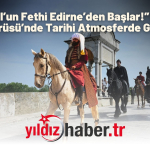 “İstanbul’un Fethi Edirne’den Başlar!” Etkinliği Meriç Köprüsü’nde Tarihi Atmosferde Gerçekleşti