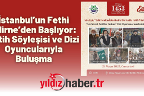 İstanbul’un Fethi Edirne’den Başlıyor Fetih Söyleşisi ve Dizi Oyuncularıyla Buluşma