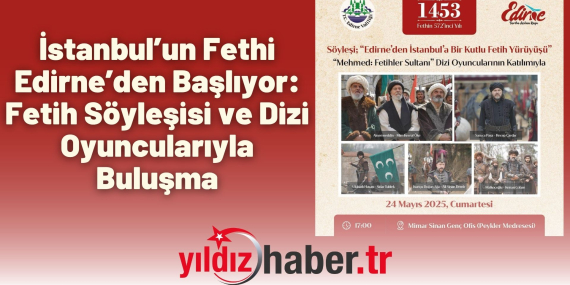 İstanbul’un Fethi Edirne’den Başlıyor Fetih Söyleşisi ve Dizi Oyuncularıyla Buluşma