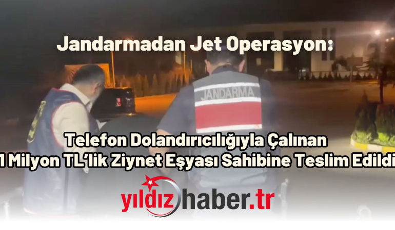 Jandarmadan Jet Operasyon: Telefon Dolandırıcılığıyla Çalınan 1 Milyon TL’lik Ziynet Eşyası Sahibine Teslim Edildi