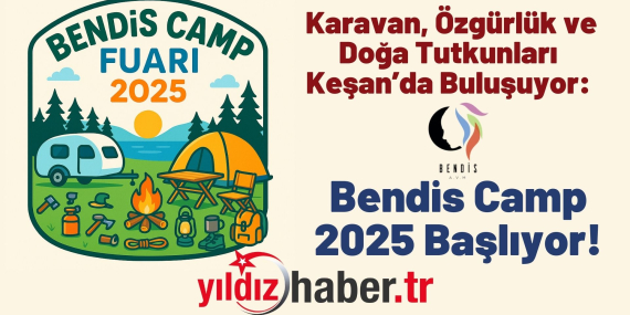 Karavan, Özgürlük ve Doğa Tutkunları Keşan’da Buluşuyor Bendis Camp 2025 Başlıyor!