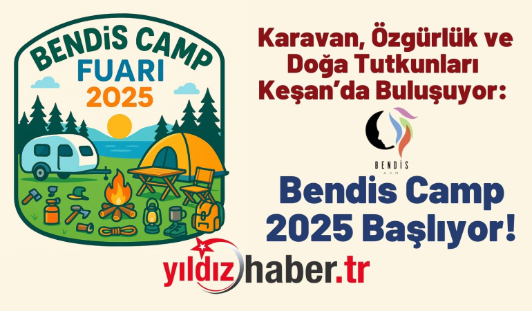 Karavan, Özgürlük ve Doğa Tutkunları Keşan’da Buluşuyor: Bendis Camp 2025 Başlıyor!