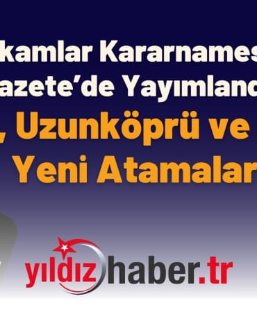 Kaymakamlar Kararnamesi Resmi Gazete’de Yayımlandı Keşan, Uzunköprü ve Enez’e Yeni Atamalar