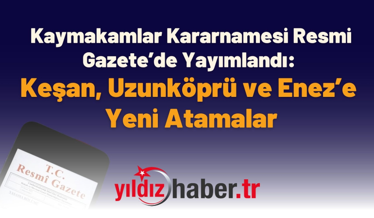 Kaymakamlar Kararnamesi Resmi Gazete’de Yayımlandı: Keşan, Uzunköprü ve Enez’e Yeni Atamalar