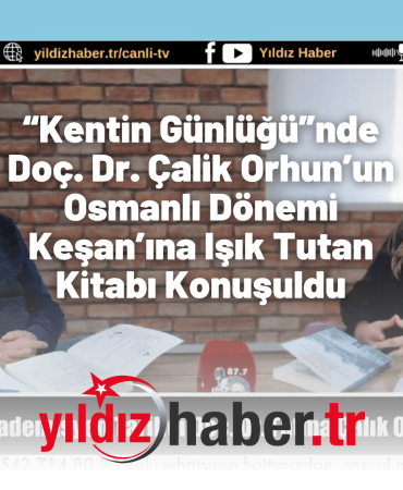 “Kentin Günlüğü”nde Doç. Dr. Çalik Orhun’un Osmanlı Dönemi Keşan’ına Işık Tutan Kitabı Konuşuldu