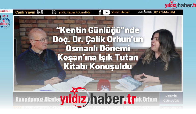 “Kentin Günlüğü”nde Doç. Dr. Çalik Orhun’un Osmanlı Dönemi Keşan’ına Işık Tutan Kitabı Konuşuldu