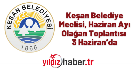 Keşan Belediye Meclisi, Haziran Ayı Olağan Toplantısı 3 Haziran'da