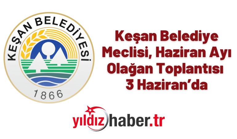 Keşan Belediye Meclisi, Haziran Ayı Olağan Toplantısı 3 Haziran’da