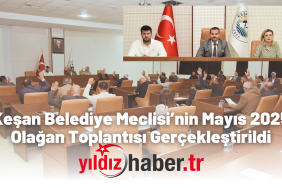 Keşan Belediye Meclisi’nin Mayıs 2025 Olağan Toplantısı Gerçekleştirildi