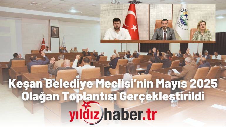 Keşan Belediye Meclisi’nin Mayıs 2025 Olağan Toplantısı Gerçekleştirildi
