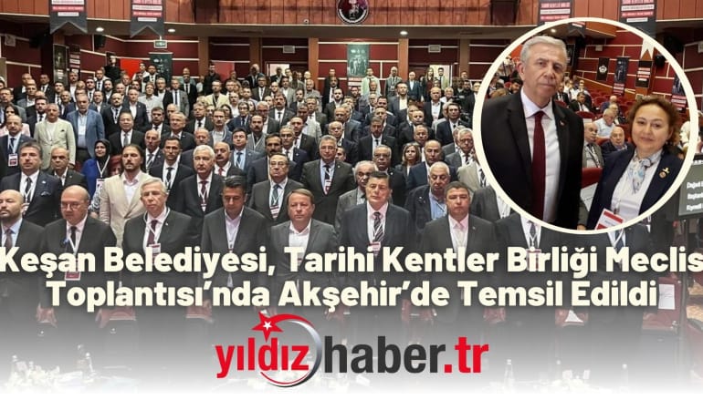 Keşan Belediyesi, Tarihi Kentler Birliği Meclis Toplantısı’nda Akşehir’de Temsil Edildi